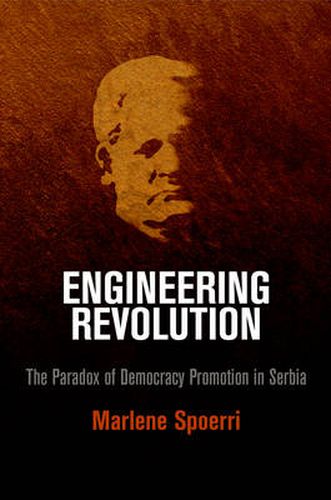 Cover image for Engineering Revolution: The Paradox of Democracy Promotion in Serbia