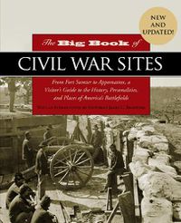 Cover image for The Big Book of Civil War Sites: From Fort Sumter to Appomattox, a Visitor's Guide to the History, Personalities, and Places of America's Battlefields