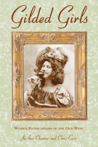 Gilded Girls: Women Entertainers Of The Old West