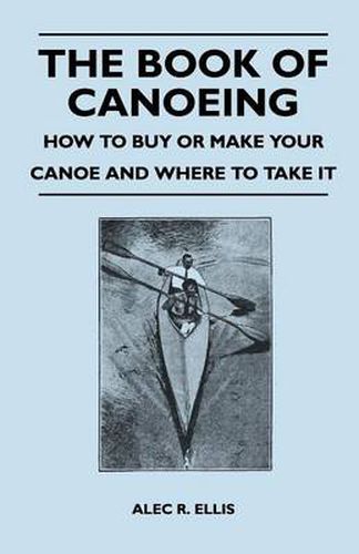 Cover image for The Book of Canoeing - How to Buy or Make Your Canoe and Where to Take it