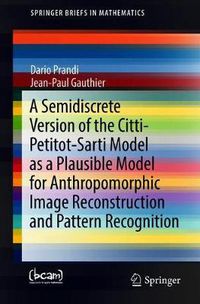 Cover image for A Semidiscrete Version of the Citti-Petitot-Sarti Model as a Plausible Model for Anthropomorphic Image Reconstruction and Pattern Recognition