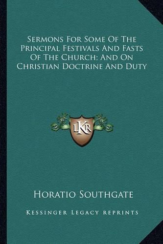 Sermons for Some of the Principal Festivals and Fasts of the Church; And on Christian Doctrine and Duty