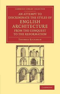 Cover image for An Attempt to Discriminate the Styles of English Architecture, from the Conquest to the Reformation: Preceded by a Sketch of the Grecian and Roman Orders, with Notices of Nearly Five Hundred English Buildings