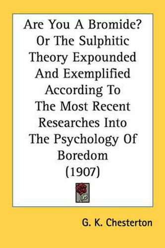 Cover image for Are You a Bromide? or the Sulphitic Theory Expounded and Exemplified According to the Most Recent Researches Into the Psychology of Boredom (1907)