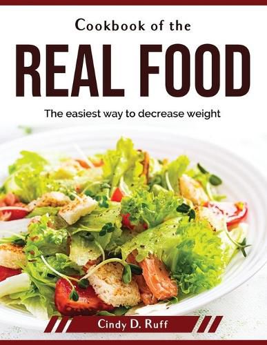 Cover image for Cookbook of the real food: The easiest way to decrease weight