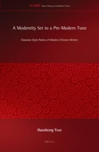 Cover image for A Modernity Set to a Pre-Modern Tune: Classical-Style Poetry of Modern Chinese Writers
