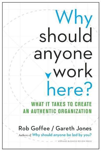 Why Should Anyone Work Here?: What It Takes to Create an Authentic Organization
