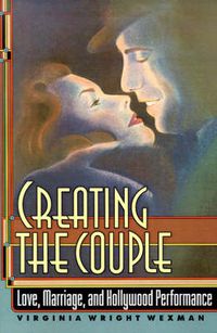 Cover image for Creating the Couple: Love, Marriage, and Hollywood Performance