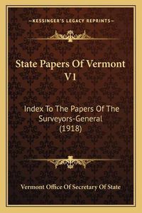 Cover image for State Papers of Vermont V1: Index to the Papers of the Surveyors-General (1918)