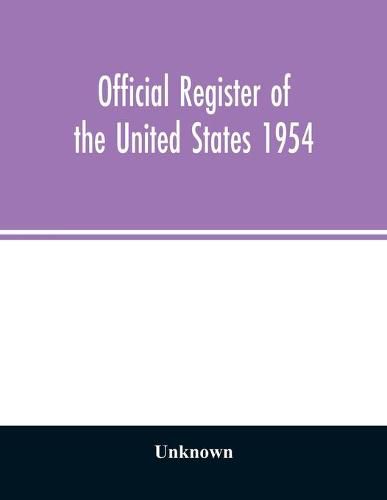 Cover image for Official Register of the United States 1954; Persons Occupying administrative and Supervisory Positions in the Legislative, Executive, and Judicial Branches of the Federal Government, and in the District of Columbia Government, as of May 1, 1954