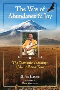 Cover image for The Way of Abundance and Joy: The Shamanic Teachings of don Alberto Taxo