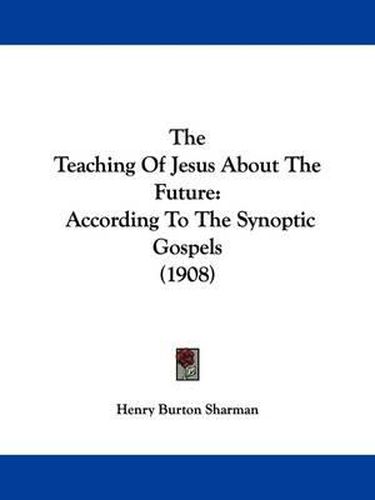 The Teaching of Jesus about the Future: According to the Synoptic Gospels (1908)