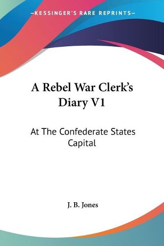 Cover image for A Rebel War Clerk's Diary V1: At the Confederate States Capital