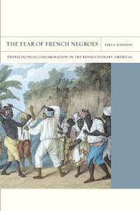 Cover image for The Fear of French Negroes: Transcolonial Collaboration in the Revolutionary Americas