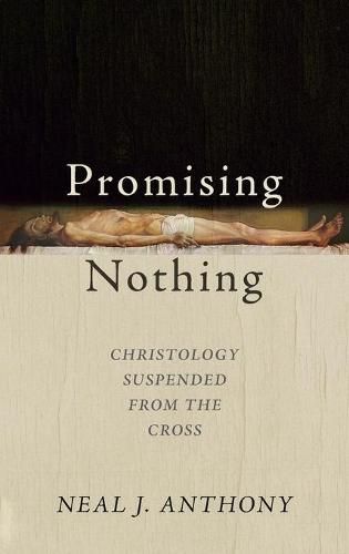 Cover image for Promising Nothing: Christology Suspended from the Cross