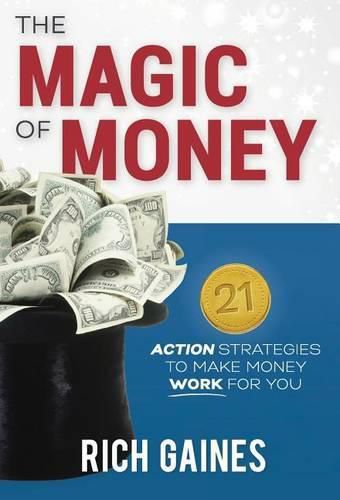 Cover image for The Magic Of Money: 21 Action Strategies To Make Money Work For You