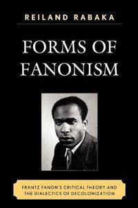 Cover image for Forms of Fanonism: Frantz Fanon's Critical Theory and the Dialectics of Decolonization