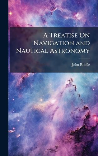 Cover image for A Treatise On Navigation and Nautical Astronomy