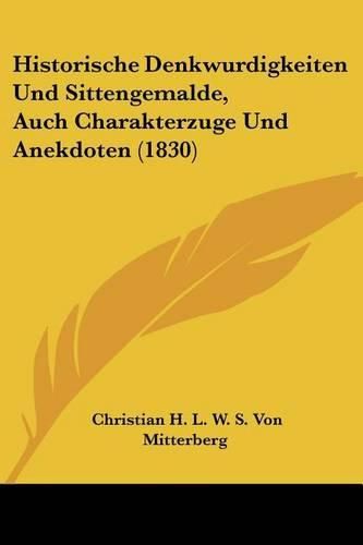 Historische Denkwurdigkeiten Und Sittengemalde, Auch Charakterzuge Und Anekdoten (1830)