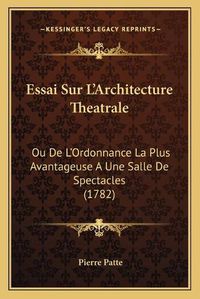 Cover image for Essai Sur L'Architecture Theatrale: Ou de L'Ordonnance La Plus Avantageuse a Une Salle de Spectacles (1782)