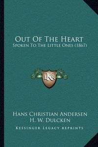 Cover image for Out of the Heart: Spoken to the Little Ones (1867)