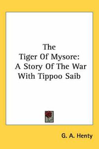 Cover image for The Tiger of Mysore: A Story of the War with Tippoo Saib