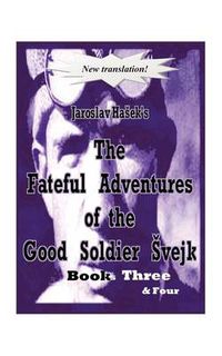 Cover image for The Fateful Adventures of the Good Soldier A Vejk During the World War, Book(s) Three & Four