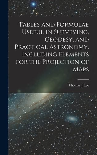 Cover image for Tables and Formulae Useful in Surveying, Geodesy, and Practical Astronomy, Including Elements for the Projection of Maps