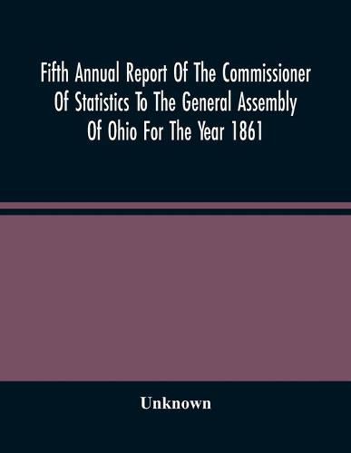 Cover image for Fifth Annual Report Of The Commissioner Of Statistics To The General Assembly Of Ohio For The Year 1861