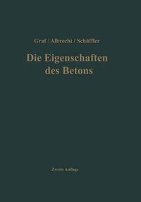 Cover image for Die Eigenschaften des Betons: Versuchsergebnisse und Erfahrungen zur Herstellung und Beurteilung des Betons