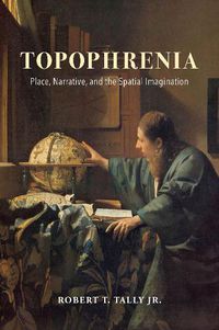 Cover image for Topophrenia: Place, Narrative, and the Spatial Imagination