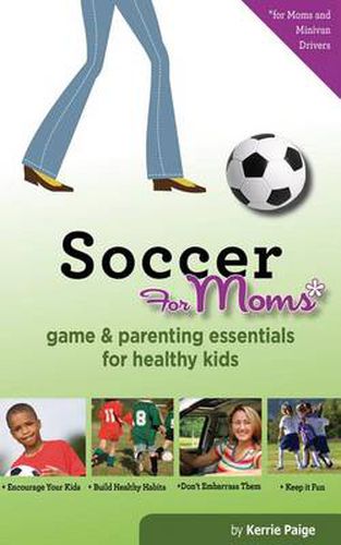 Cover image for Soccer for Moms: Game & Parenting Essentials for Healthy Kids