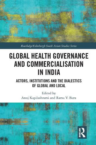 Cover image for Global Health Governance and Commercialisation of Public Health in India: Actors, Institutions and the Dialectics of Global and Local