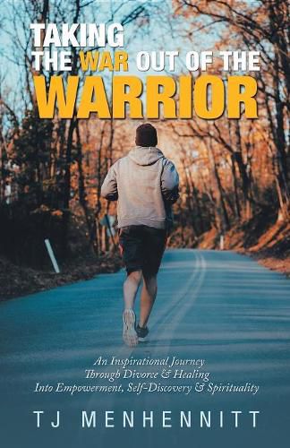 Cover image for Taking the War out of the Warrior: An Inspirational Journey Through Divorce & Healing into Empowerment, Self-Discovery & Spirituality