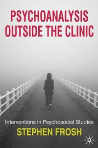 Cover image for Psychoanalysis Outside the Clinic: Interventions in Psychosocial Studies
