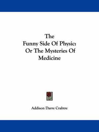 Cover image for The Funny Side of Physic: Or the Mysteries of Medicine