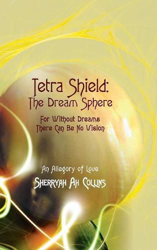 Cover image for Tetra Shield: the Dream Sphere: For Without Dreams There Can Be No Vision