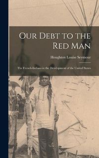 Cover image for Our Debt to the Red Man; the French-Indians in the Development of the United States