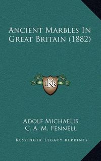 Cover image for Ancient Marbles in Great Britain (1882)