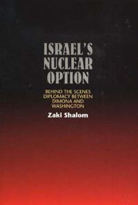 Cover image for Israel's Nuclear Option: Behind the Scenes Diplomacy Between Dimona and Washington