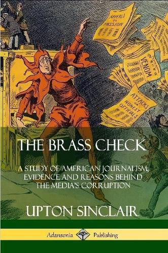Cover image for The Brass Check: A Study of American Journalism; Evidence and Reasons Behind the Media's Corruption