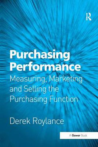 Cover image for Purchasing Performance: Measuring, Marketing and Selling the Purchasing Function