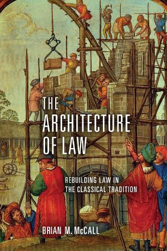 Cover image for The Architecture of Law: Rebuilding Law in the Classical Tradition