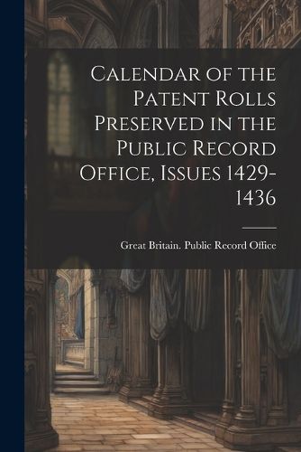 Cover image for Calendar of the Patent Rolls Preserved in the Public Record Office, Issues 1429-1436