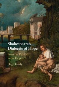 Cover image for Shakespeare's Dialectic of Hope: From the Political to the Utopian