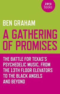 Cover image for Gathering of Promises, A - The Battle for Texas"s Psychedelic Music, from The 13th Floor Elevators to The Black Angels and Beyond