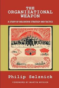Cover image for The Organizational Weapon: A Study of Bolshevik Strategy and Tactics