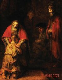 Cover image for Rembrandt Planner 2021: The Return of the Prodigal Son Artsy Daily Organizer: January - December Beautiful Large Dutch Master Painting with Christian Bible Story Painting Artistic Weekly Art Agenda Scheduler For School, Office, Meetings, Work