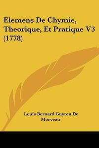 Cover image for Elemens de Chymie, Theorique, Et Pratique V3 (1778)