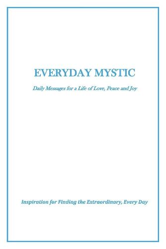 Cover image for Everyday Mystic: Daily Messages for a Life of Love, Peace and Joy: Inspiration for Finding the Extraordinary, Every Day